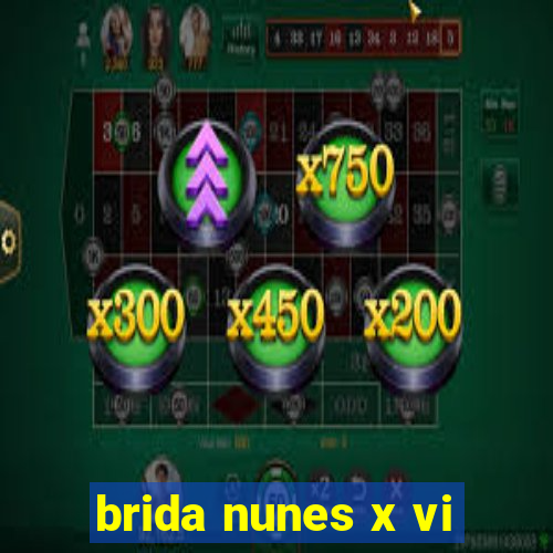 brida nunes x vi